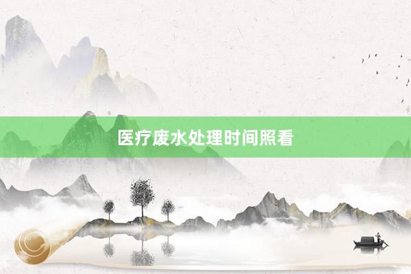 医疗废水处理时间照看